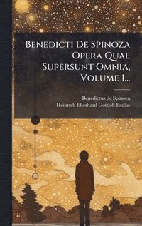 bokomslag Benedicti De Spinoza Opera Quae Supersunt Omnia, Volume 1...