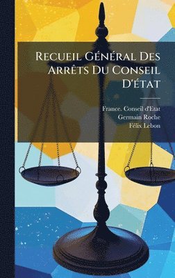 France Conseil D'Etat, Germain Roche, Fã(c)LIX Lebon - Recueil GÃ(c)nÃ(c)ral Des ArrÃats Du Conseil D'Ã(c)tat, Inbunden