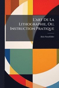 bokomslag L'art De La Lithographie, Ou, Instruction Pratique