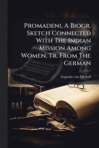 bokomslag Promadeni, A Biogr. Sketch Connected With The Indian Mission Among Women, Tr. From The German