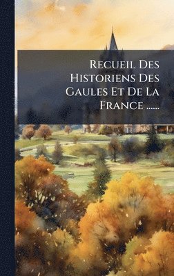 bokomslag Recueil Des Historiens Des Gaules Et De La France ......