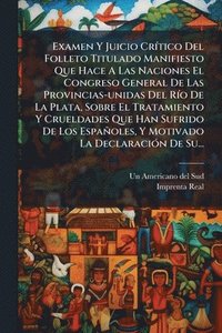 bokomslag Examen Y Juicio CrÃ-tico Del Folleto Titulado Manifiesto Que Hace A Las Naciones El Congreso General De Las Provincias-unidas Del RÃ-o De La Plata, So