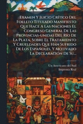 bokomslag Examen Y Juicio CrÃ-tico Del Folleto Titulado Manifiesto Que Hace A Las Naciones El Congreso General De Las Provincias-unidas Del RÃ-o De La Plata, So