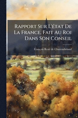 Rapport Sur L'Ã(c)tat De La France, Fait Au Roi Dans Son Conseil