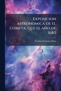 bokomslag Exposicion astronomica de el cometa, que el año de 1680