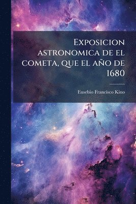 bokomslag Exposicion astronomica de el cometa, que el año de 1680