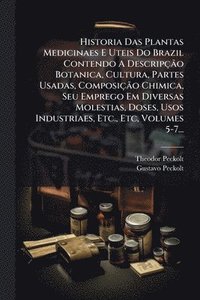 bokomslag Historia Das Plantas Medicinaes E Uteis Do Brazil Contendo A DescripçÃ£o Botanica, Cultura, Partes Usadas, ComposiçÃ£o Chimica, Seu Emprego Em Diversas Molestias, Doses, Usos Industriaes, Etc., Etc...