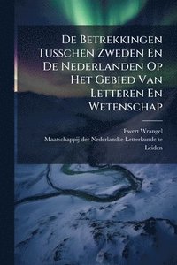 bokomslag De Betrekkingen Tusschen Zweden En De Nederlanden Op Het Gebied Van Letteren En Wetenschap