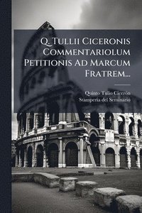 bokomslag Q. Tullii Ciceronis Commentariolum Petitionis Ad Marcum Fratrem...
