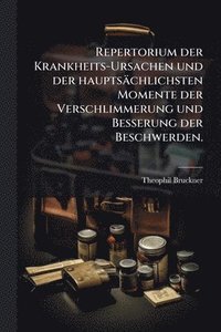 bokomslag Repertorium der Krankheits-Ursachen und der hauptsächlichsten Momente der Verschlimmerung und Besserung der Beschwerden.
