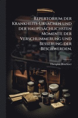 bokomslag Repertorium der Krankheits-Ursachen und der hauptsächlichsten Momente der Verschlimmerung und Besserung der Beschwerden.