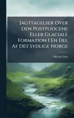 bokomslag Jagttagelser Over Den Postpliocene Eller Glaciale Formation I En Del Af Det Sydlige Norge