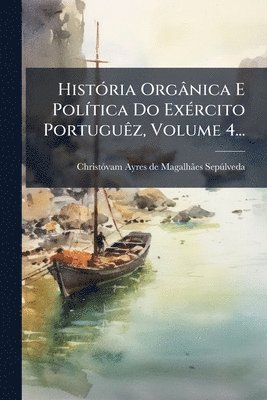 bokomslag HistÃ3ria Orgânica E PolÃ-tica Do ExÃ(c)rcito PortuguÃaz, Volume 4...