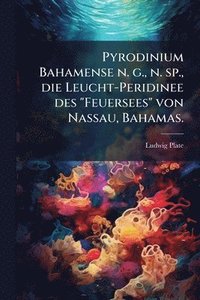 bokomslag Pyrodinium Bahamense n. g., n. sp., die Leucht-Peridinee des "Feuersees" von Nassau, Bahamas.