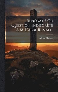 bokomslag RenÃ(c)gat ? Ou Question Indiscrète Ã¿ M. L'abbÃ(c) Renan...