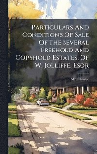 bokomslag Particulars And Conditions Of Sale Of The Several Freehold And Copyhold Estates, Of W. Jolliffe, Esqr