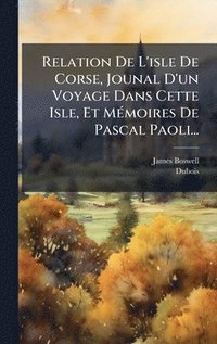 bokomslag Relation De L'isle De Corse, Jounal D'un Voyage Dans Cette Isle, Et MÃ(c)moires De Pascal Paoli...