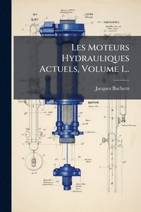 bokomslag Les Moteurs Hydrauliques Actuels, Volume 1...