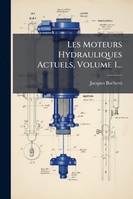 Jacques Buchetti - Les Moteurs Hydrauliques Actuels, Volume 1..., Häftad