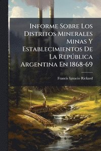 bokomslag Informe Sobre Los Distritos Minerales Minas Y Establecimientos De La RepÃ°blica Argentina En 1868-69