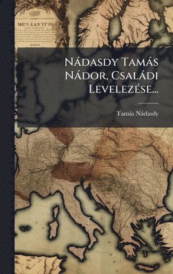 bokomslag NÃ¡dasdy TamÃ¡s NÃ¡dor, CsalÃ¡di LevelezÃ©se...