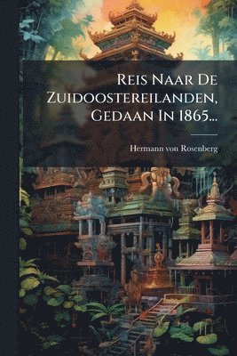 bokomslag Reis Naar De Zuidoostereilanden, Gedaan In 1865...