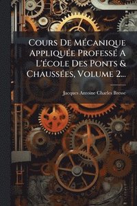 bokomslag Cours De MÃ(c)canique AppliquÃ(c)e ProfessÃ(c) A L'Ã(c)cole Des Ponts & ChaussÃ(c)es, Volume 2...