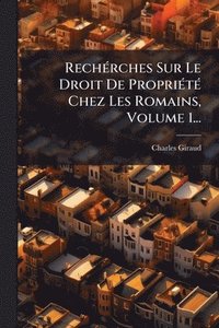bokomslag RechÃ(c)rches Sur Le Droit De PropriÃ(c)tÃ(c) Chez Les Romains, Volume 1...