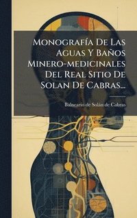 bokomslag MonografÃ-a De Las Aguas Y Baños Minero-medicinales Del Real Sitio De Solan De Cabras...
