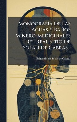 bokomslag MonografÃ-a De Las Aguas Y Baños Minero-medicinales Del Real Sitio De Solan De Cabras...