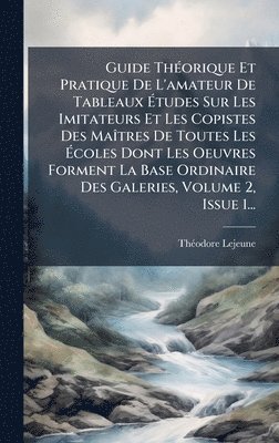 bokomslag Guide ThÃ©orique Et Pratique De L'amateur De Tableaux Ã¿tudes Sur Les Imitateurs Et Les Copistes Des MaÃ¿tres De Toutes Les Ã¿coles Dont Les Oeuvres F