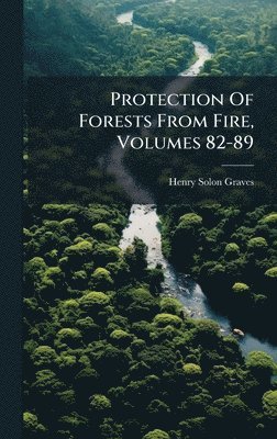 Protection Of Forests From Fire, Volumes 82-89