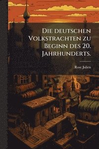 bokomslag Die deutschen Volkstrachten zu Beginn des 20. Jahrhunderts.