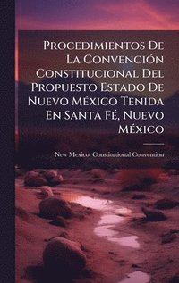 bokomslag Procedimientos De La ConvenciÃ³n Constitucional Del Propuesto Estado De Nuevo MÃ©xico Tenida En Santa FÃ©, Nuevo MÃ©xico