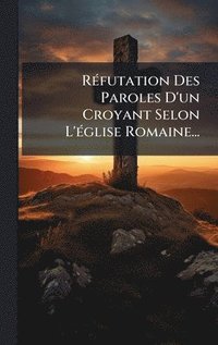 bokomslag RÃ(c)futation Des Paroles D'un Croyant Selon L'Ã(c)glise Romaine...