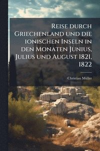 bokomslag Reise durch Griechenland und die ionischen Inseln in den Monaten Junius, Julius und August 1821, 1822