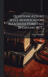 bokomslag Questioni Attuali Sulle Modificazioni Alla Legge Forestale 20 Giugno 1877...