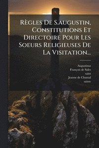 bokomslag Règles De S.augustin, Constitutions Et Directoire Pour Les Soeurs Religieuses De La Visitation...