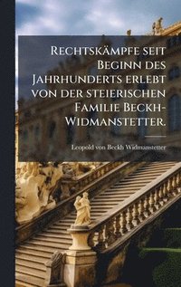 bokomslag Rechtskämpfe seit Beginn des Jahrhunderts erlebt von der steierischen Familie Beckh-Widmanstetter.