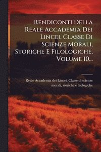 bokomslag Rendiconti Della Reale Accademia Dei Lincei, Classe Di Scienze Morali, Storiche E Filologiche, Volume 10...