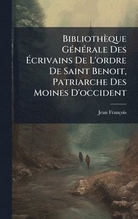 bokomslag BibliothÃ¤que GÃ©nÃ©rale Des Ã¿crivains De L'ordre De Saint Benoit, Patriarche Des Moines D'occident