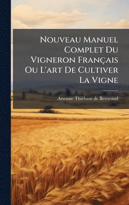bokomslag Nouveau Manuel Complet Du Vigneron Français Ou L'art De Cultiver La Vigne