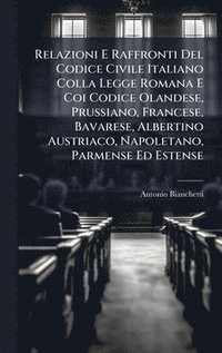 bokomslag Relazioni E Raffronti Del Codice Civile Italiano Colla Legge Romana E Coi Codice Olandese, Prussiano, Francese, Bavarese, Albertino Austriaco, Napolet