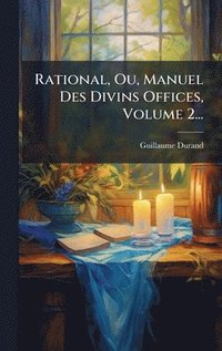 bokomslag Rational, Ou, Manuel Des Divins Offices, Volume 2...