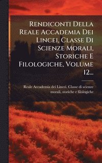 bokomslag Rendiconti Della Reale Accademia Dei Lincei, Classe Di Scienze Morali, Storiche E Filologiche, Volume 12...