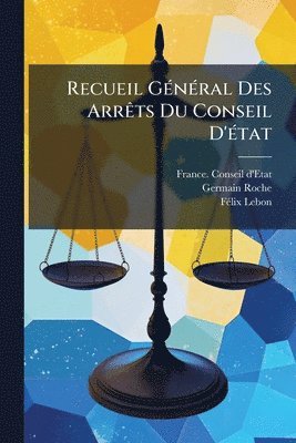 France Conseil D'Etat, Germain Roche, Fã(c)LIX Lebon - Recueil GÃ(c)nÃ(c)ral Des ArrÃats Du Conseil D'Ã(c)tat, Häftad