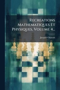 bokomslag Recreations Mathematiques Et Physiques, Volume 4...