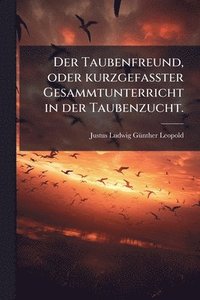 bokomslag Taubenfreund, oder kurzgefaÃ¿ter Gesammtunterricht in der Taubenzucht.