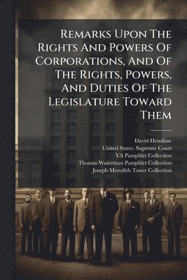 David Henshaw - Remarks Upon The Rights And Powers Of Corporations, And Of The Rights, Powers, And Duties Of The Legislature Toward Them, Häftad