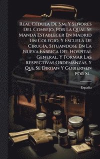 bokomslag Real CÃ(c)dula De S.m. Y Señores Del Consejo, Por La Qual Se Manda Establecer En Madrid Un Colegio, Y Escuela De CirugÃ-a, Situandose En La Nueva Fàbr